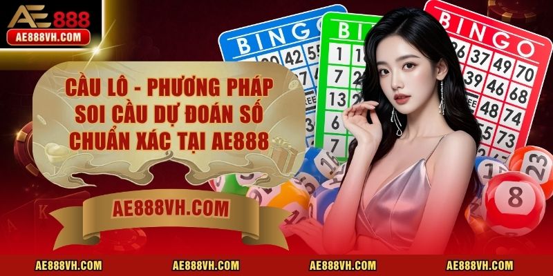 Cầu Lô - Phương Pháp Soi Cầu Dự Đoán Số Chuẩn Xác Tại AE888